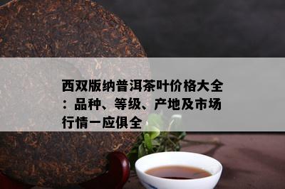 西双版纳普洱茶叶价格大全：品种、等级、产地及市场行情一应俱全