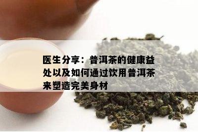 医生分享：普洱茶的健康益处以及如何通过饮用普洱茶来塑造完美身材