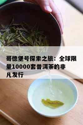 哥德堡号探索之旅：全球     10000套普洱茶的非凡发行