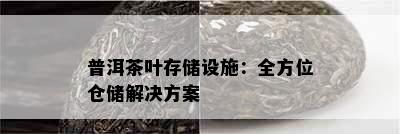 普洱茶叶存储设施：全方位仓储解决方案