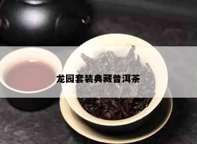 龙园套装典藏普洱茶