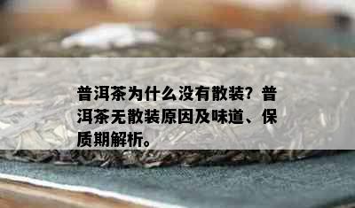 普洱茶为什么没有散装？普洱茶无散装原因及味道、保质期解析。