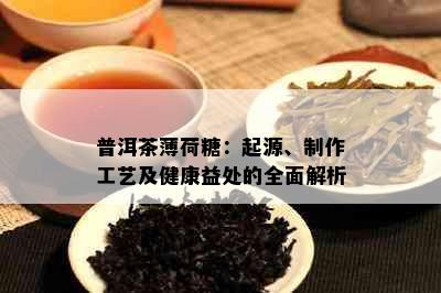 普洱茶薄荷糖：起源、制作工艺及健康益处的全面解析