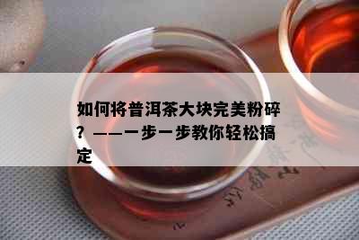 如何将普洱茶大块完美粉碎？——一步一步教你轻松搞定