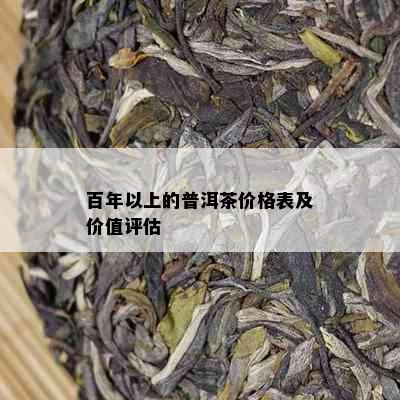 百年以上的普洱茶价格表及价值评估