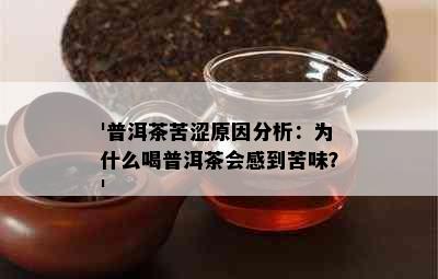 '普洱茶苦涩原因分析：为什么喝普洱茶会感到苦味？'