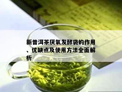 新普洱茶厌氧发酵袋的作用、优缺点及使用方法全面解析