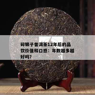 碎银子普洱茶12年后的品饮价值和口感：年数越多越好吗？