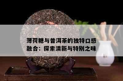 薄荷糖与普洱茶的独特口感融合：探索清新与特别之味