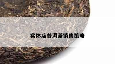 实体店普洱茶销售策略