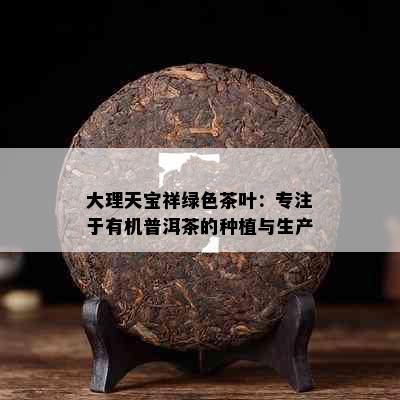 大理天宝祥绿色茶叶：专注于有机普洱茶的种植与生产