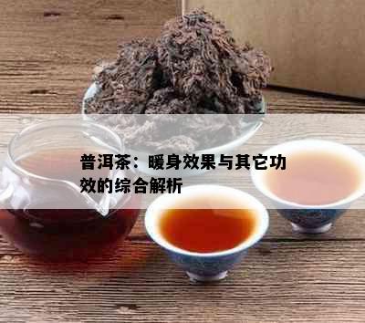 普洱茶：暖身效果与其它功效的综合解析