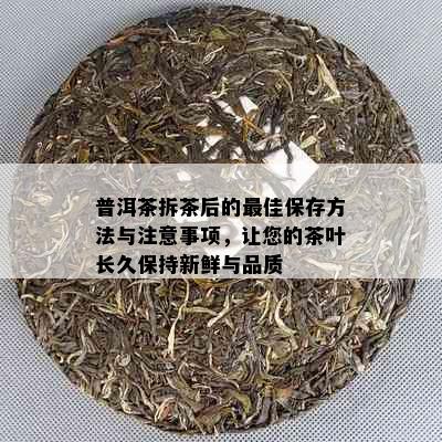 普洱茶拆茶后的更佳保存方法与注意事项，让您的茶叶长久保持新鲜与品质