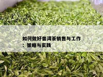 如何做好普洱茶销售与工作：策略与实践