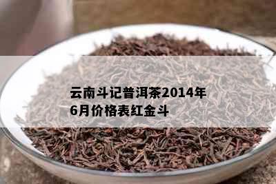 云南斗记普洱茶2014年6月价格表红金斗