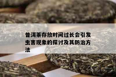 普洱茶存放时间过长会引发虫害现象的探讨及其防治方法