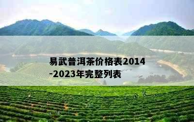 易武普洱茶价格表2014-2023年完整列表