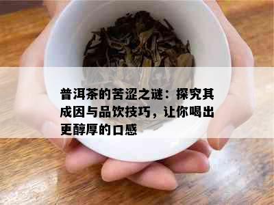 普洱茶的苦涩之谜：探究其成因与品饮技巧，让你喝出更醇厚的口感