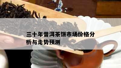 三十年普洱茶饼市场价格分析与走势预测