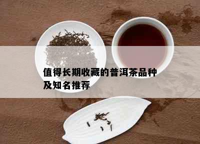 值得长期收藏的普洱茶品种及知名推荐