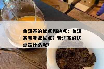 普洱茶的优点和缺点：普洱茶有哪些优点？普洱茶的优点是什么呢？