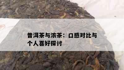 普洱茶与浓茶：口感对比与个人喜好探讨