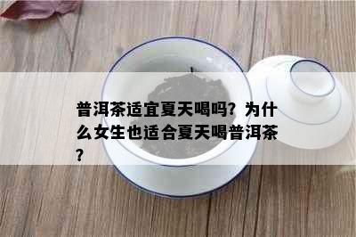 普洱茶适宜夏天喝吗？为什么女生也适合夏天喝普洱茶？