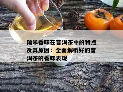 糯米香味在普洱茶中的特点及其原因：全面解析好的普洱茶的香味表现