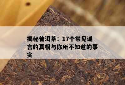 揭秘普洱茶：17个常见谣言的真相与你所不知道的事实