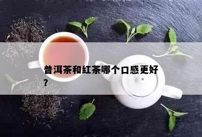 普洱茶和红茶哪个口感更好？