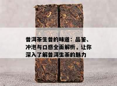 普洱茶生普的味道：品鉴、冲泡与口感全面解析，让你深入了解普洱生茶的魅力