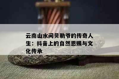 云南山水间贝勒爷的传奇人生：抖音上的自然恩赐与文化传承