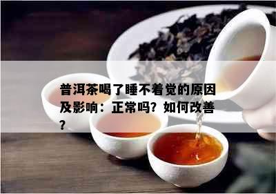 普洱茶喝了睡不着觉的原因及影响：正常吗？如何改善？