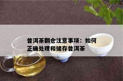 普洱茶翻仓注意事项：如何正确处理和储存普洱茶