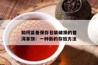 如何妥善保存包装破损的普洱茶饼：一种新的存放方法