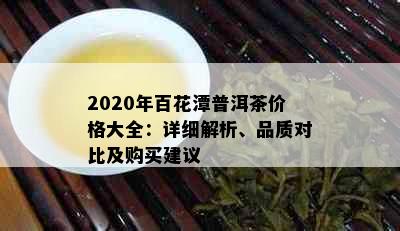 2020年百花潭普洱茶价格大全：详细解析、品质对比及购买建议