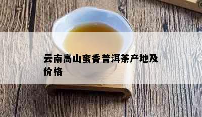 云南高山蜜香普洱茶产地及价格