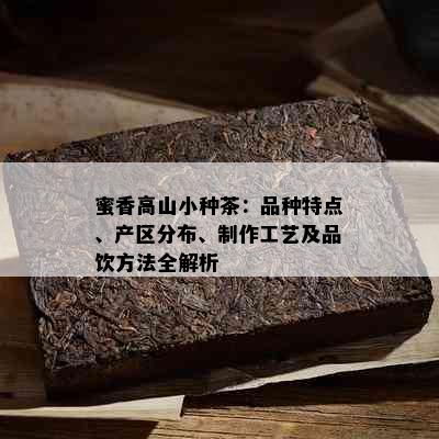 蜜香高山小种茶：品种特点、产区分布、制作工艺及品饮方法全解析