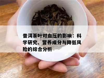 普洱茶叶对血压的影响：科学研究、营养成分与降低风险的综合分析