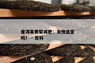 普洱茶煮梨减肥：女性适宜吗？ - 百科