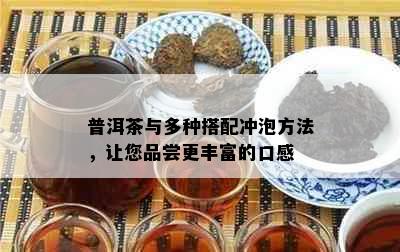 普洱茶与多种搭配冲泡方法，让您品尝更丰富的口感