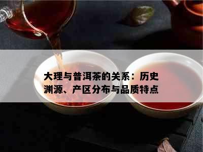 大理与普洱茶的关系：历史渊源、产区分布与品质特点