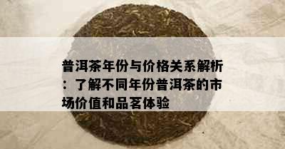 普洱茶年份与价格关系解析：了解不同年份普洱茶的市场价值和品茗体验