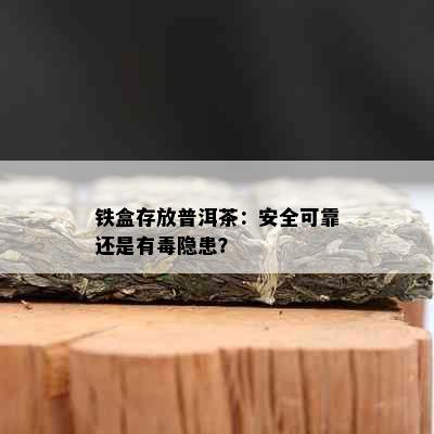 铁盒存放普洱茶：安全可靠还是有隐患？