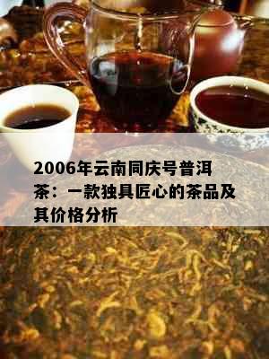 2006年云南同庆号普洱茶：一款独具匠心的茶品及其价格分析