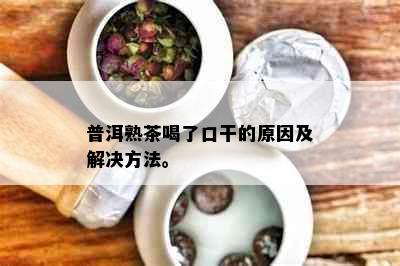 普洱熟茶喝了口干的原因及解决方法。