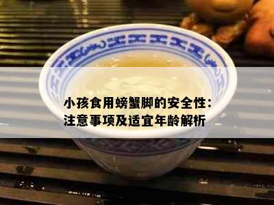 小孩食用螃蟹脚的安全性：注意事项及适宜年龄解析