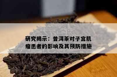 研究揭示：普洱茶对子宫肌瘤患者的影响及其预防措施