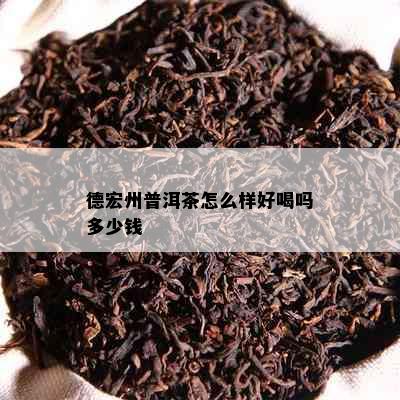 德宏州普洱茶怎么样好喝吗多少钱