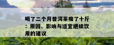 喝了二个月普洱茶瘦了十斤：原因、影响与适宜继续饮用的建议